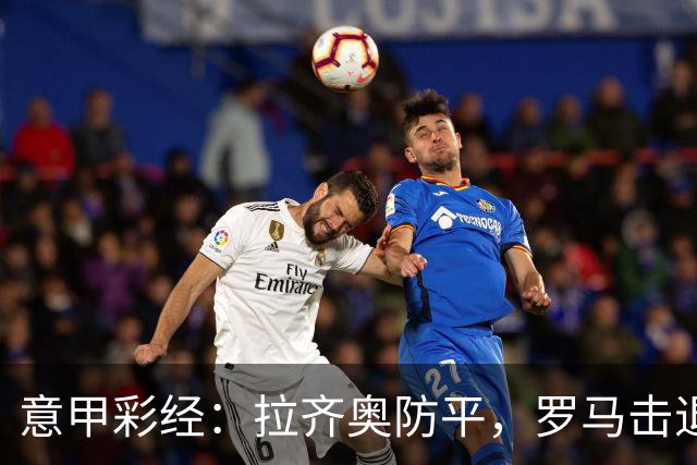 意甲彩经：拉齐奥防平，罗马击退国米